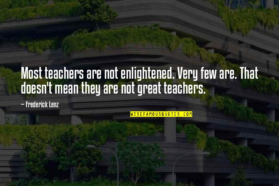 Great Teachers Quotes By Frederick Lenz: Most teachers are not enlightened. Very few are.