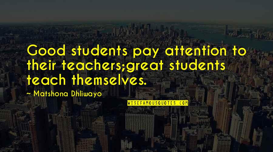Great Teachers Quotes By Matshona Dhliwayo: Good students pay attention to their teachers;great students