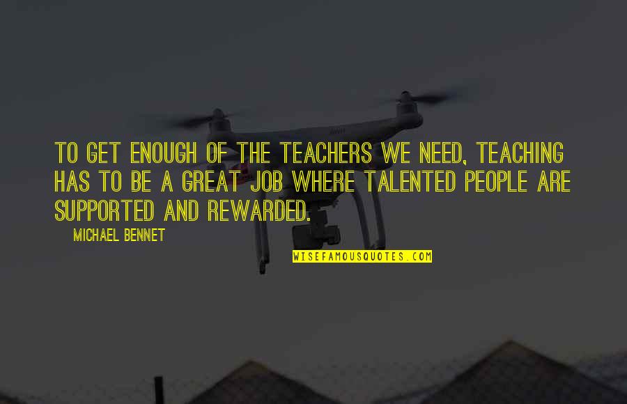Great Teachers Quotes By Michael Bennet: To get enough of the teachers we need,