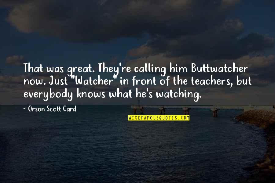 Great Teachers Quotes By Orson Scott Card: That was great. They're calling him Buttwatcher now.