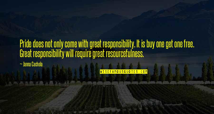 Great Team And Leadership Quotes By Janna Cachola: Pride does not only come with great responsibility.
