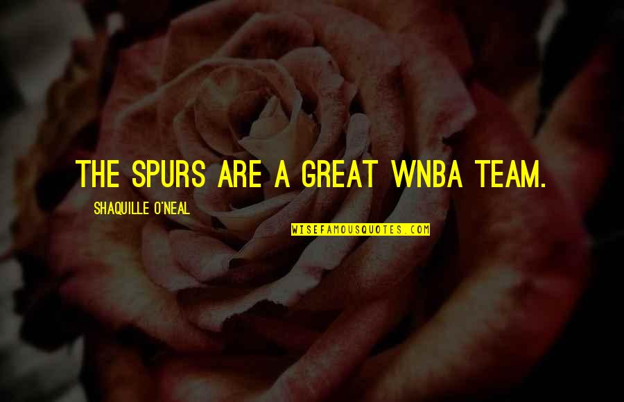 Great Team Basketball Quotes By Shaquille O'Neal: The Spurs are a great WNBA team.