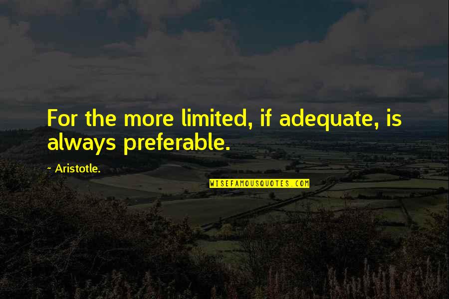 Great Teaming Quotes By Aristotle.: For the more limited, if adequate, is always