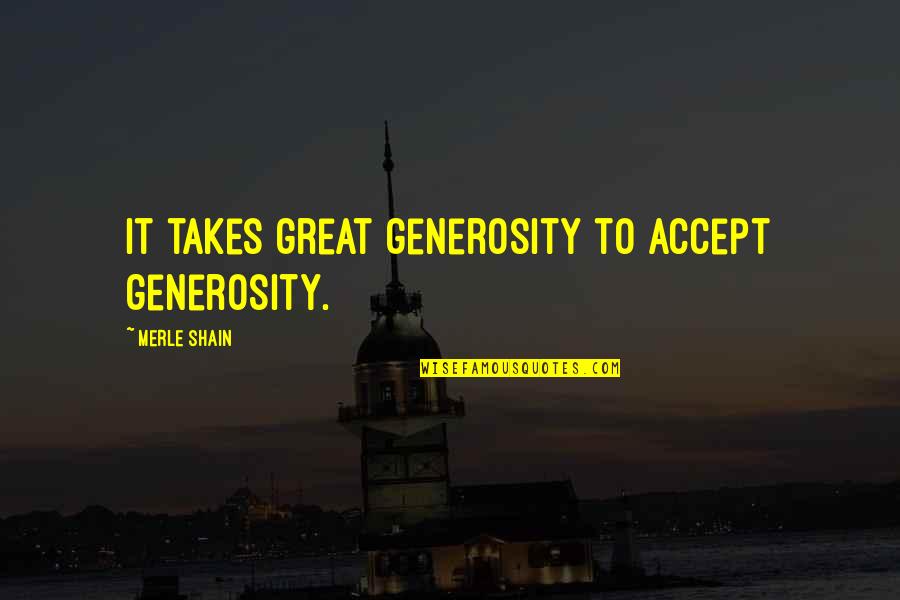 Great Teaming Quotes By Merle Shain: It takes great generosity to accept generosity.