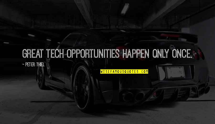 Great Tech Quotes By Peter Thiel: Great tech opportunities happen only once.
