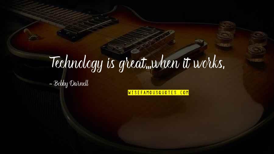 Great Technology Quotes By Bobby Darnell: Technology is great...when it works.