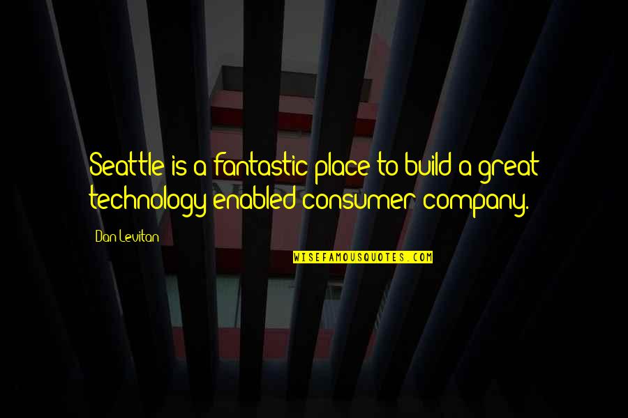 Great Technology Quotes By Dan Levitan: Seattle is a fantastic place to build a