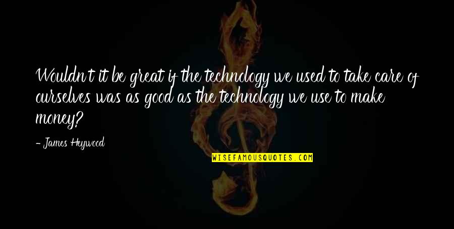 Great Technology Quotes By James Heywood: Wouldn't it be great if the technology we