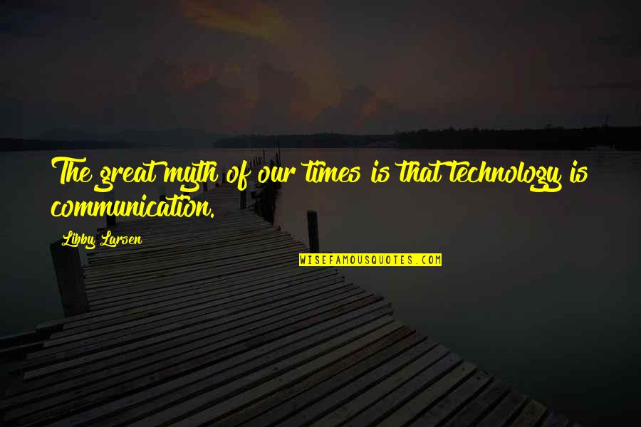 Great Technology Quotes By Libby Larsen: The great myth of our times is that