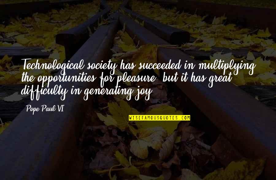 Great Technology Quotes By Pope Paul VI: Technological society has succeeded in multiplying the opportunities