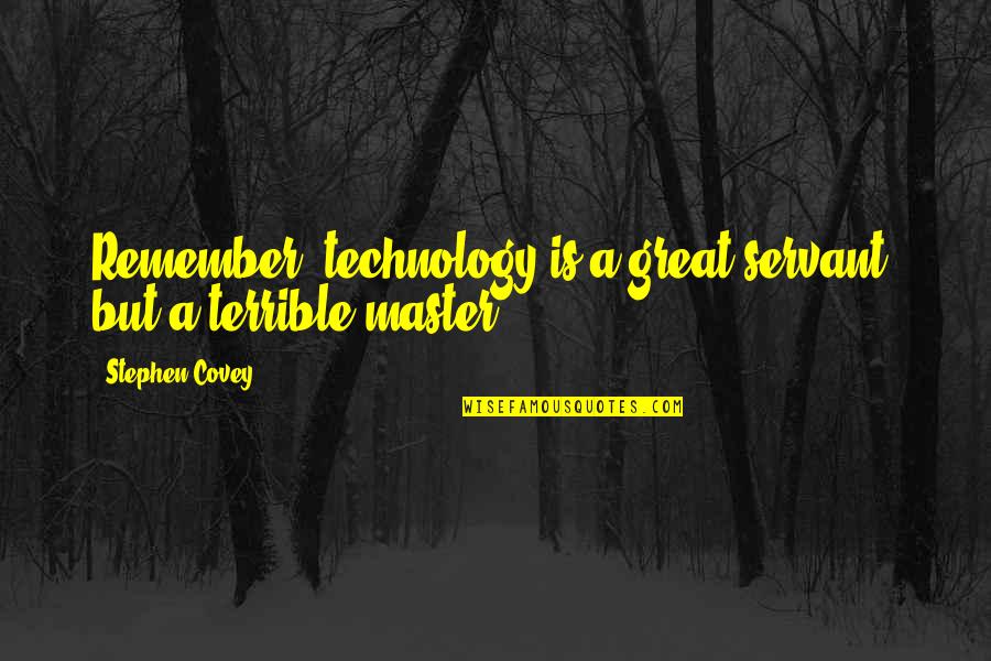 Great Technology Quotes By Stephen Covey: Remember, technology is a great servant, but a