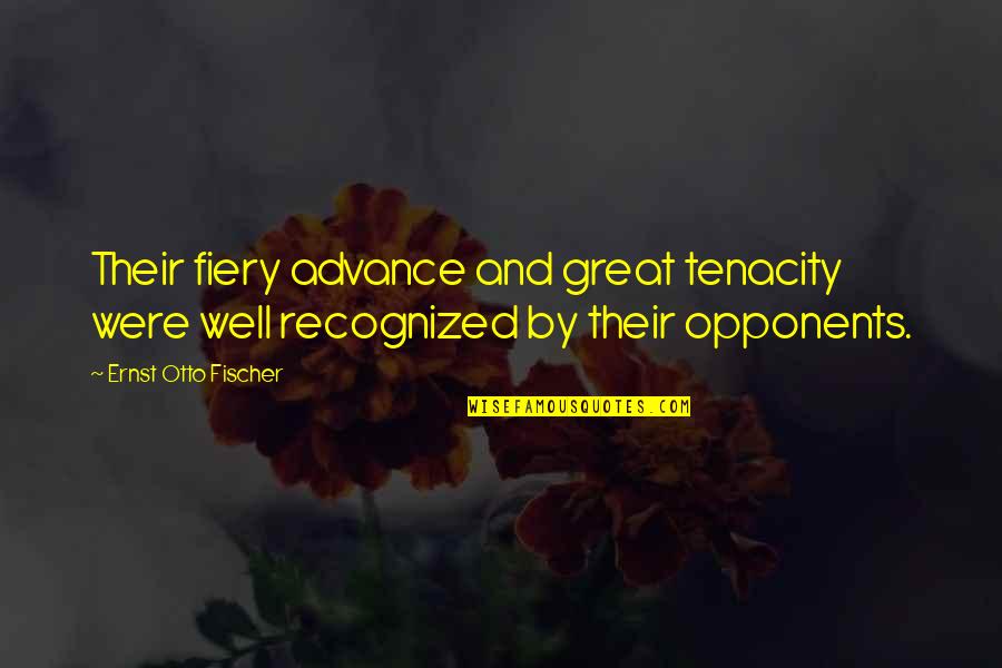 Great Tenacity Quotes By Ernst Otto Fischer: Their fiery advance and great tenacity were well