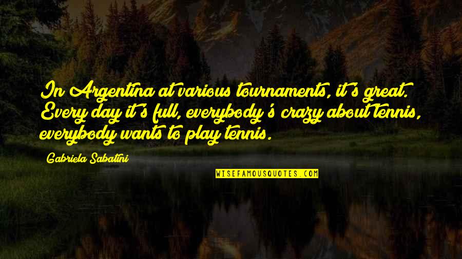Great Tennis Quotes By Gabriela Sabatini: In Argentina at various tournaments, it's great. Every