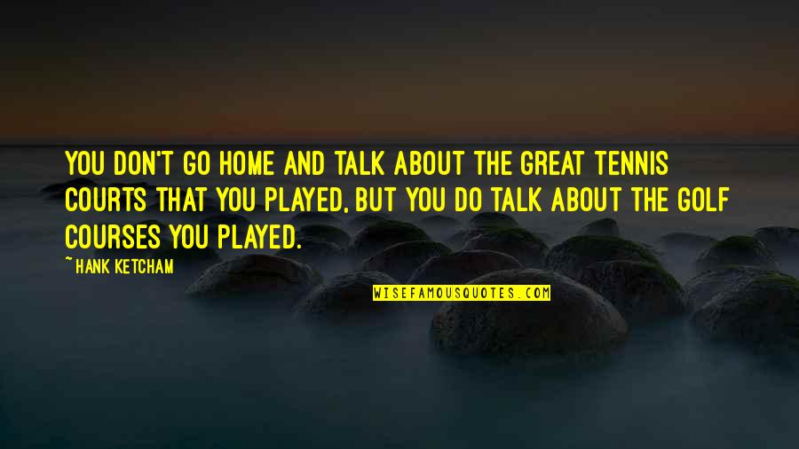 Great Tennis Quotes By Hank Ketcham: You don't go home and talk about the