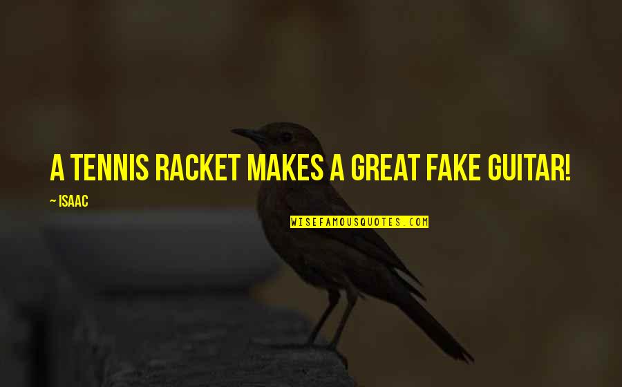 Great Tennis Quotes By Isaac: A tennis racket makes a great fake guitar!