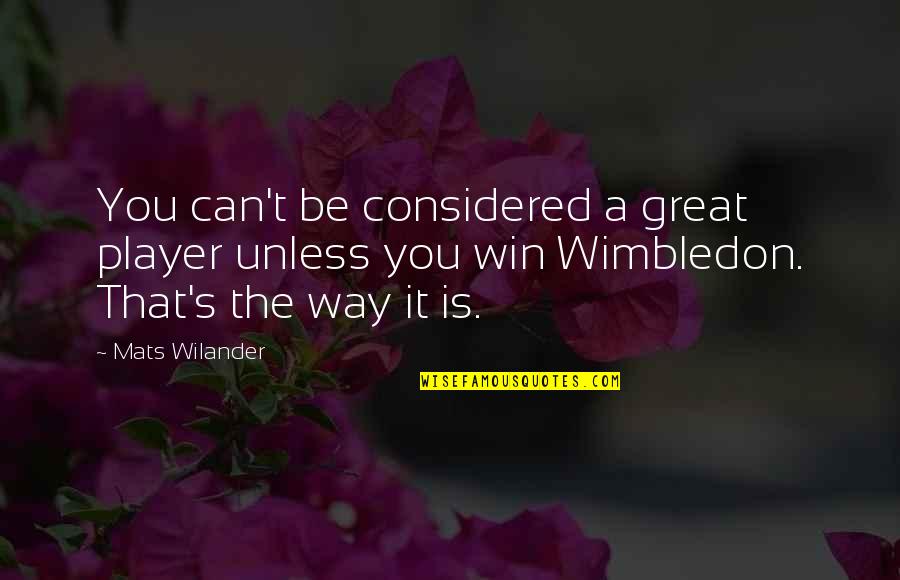 Great Tennis Quotes By Mats Wilander: You can't be considered a great player unless