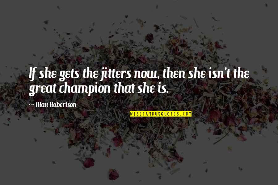 Great Tennis Quotes By Max Robertson: If she gets the jitters now, then she