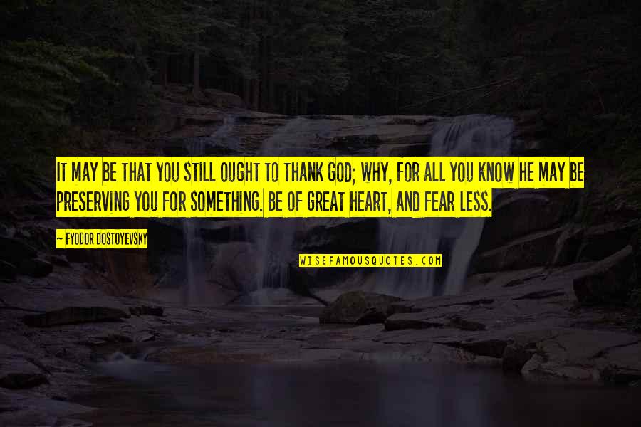 Great Thank You Quotes By Fyodor Dostoyevsky: It may be that you still ought to Great Thank You Quotes By Fyodor Dostoyevsky: It may be that you still ought to