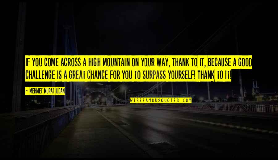 Great Thank You Quotes By Mehmet Murat Ildan: If you come across a high mountain on Great Thank You Quotes By Mehmet Murat Ildan: If you come across a high mountain on