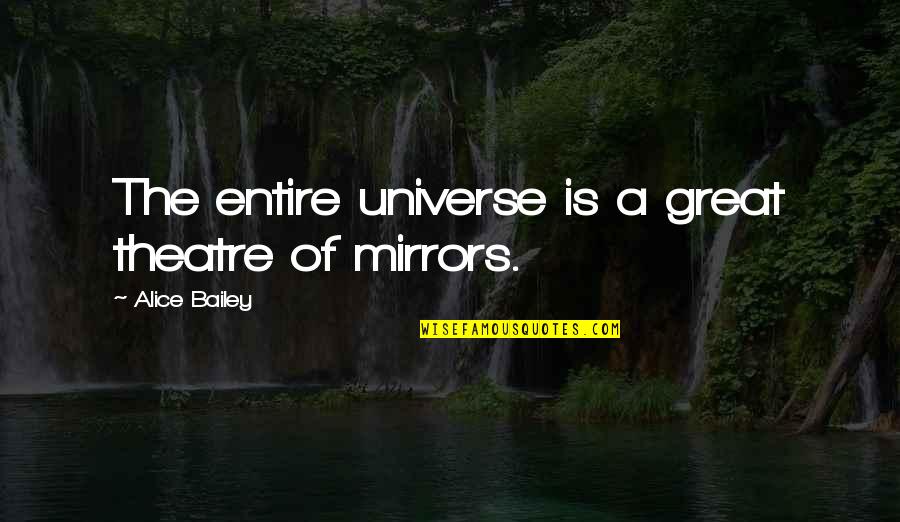 Great Theatre Quotes By Alice Bailey: The entire universe is a great theatre of