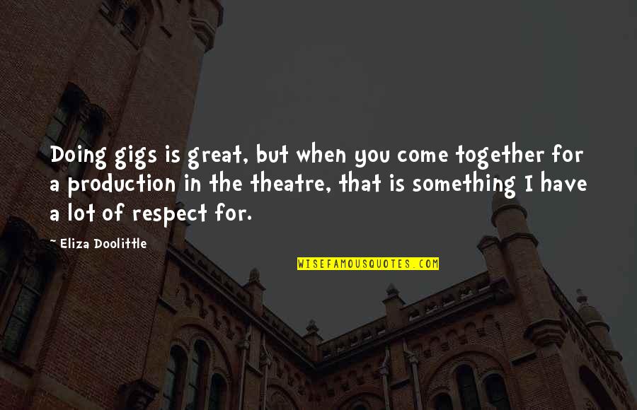 Great Theatre Quotes By Eliza Doolittle: Doing gigs is great, but when you come