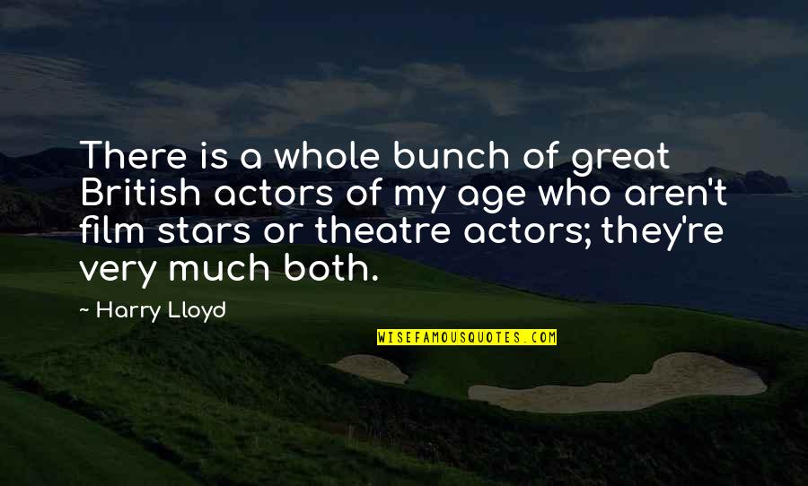 Great Theatre Quotes By Harry Lloyd: There is a whole bunch of great British