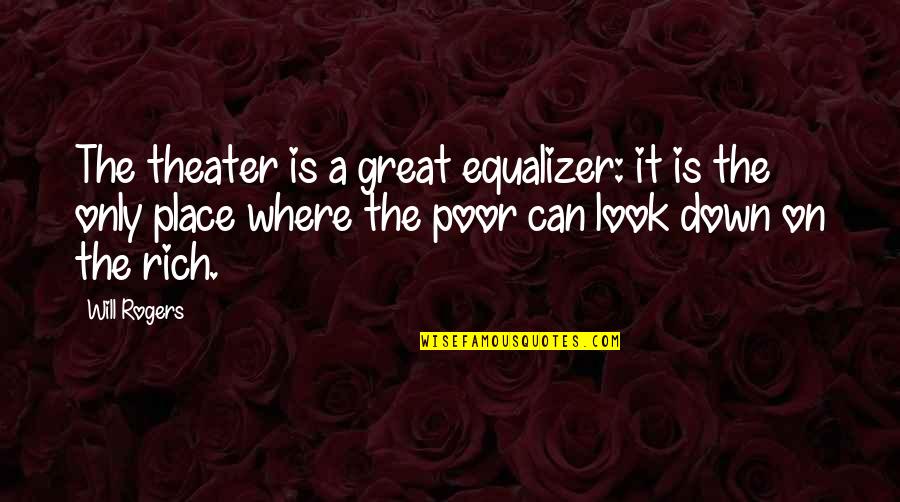 Great Theatre Quotes By Will Rogers: The theater is a great equalizer: it is