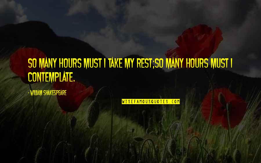 Great Theatre Quotes By William Shakespeare: So many hours must I take my rest;So