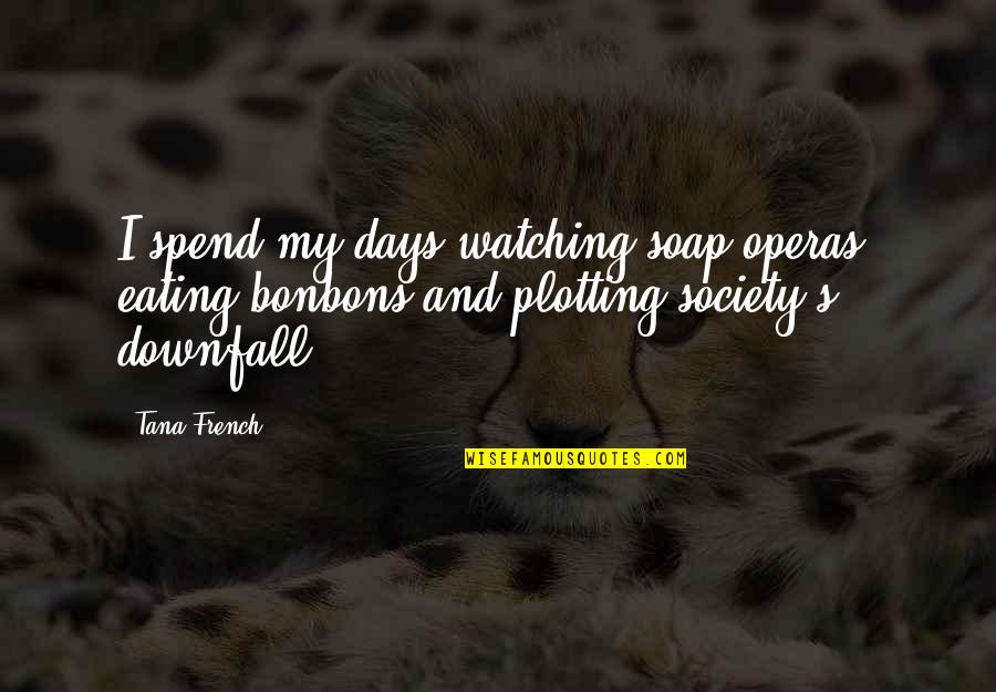 Great Things Ahead Quotes By Tana French: I spend my days watching soap operas, eating