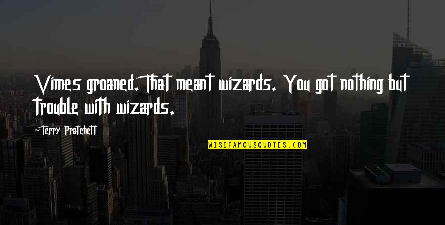 Great Things Coming My Way Quotes By Terry Pratchett: Vimes groaned. That meant wizards. You got nothing