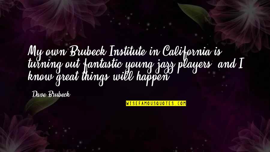 Great Things Happen Quotes By Dave Brubeck: My own Brubeck Institute in California is turning