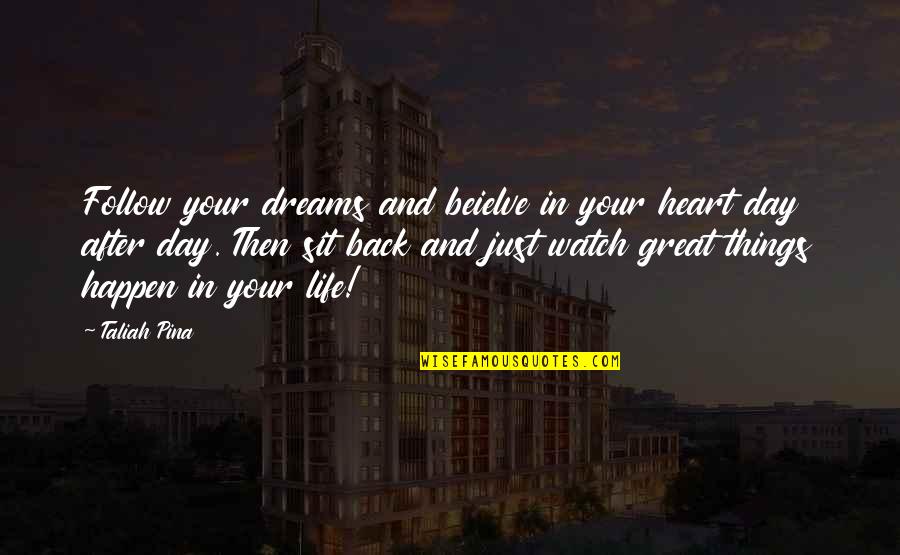 Great Things Happen Quotes By Taliah Pina: Follow your dreams and beielve in your heart