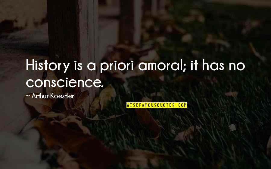 Great Things Take Time Quotes By Arthur Koestler: History is a priori amoral; it has no