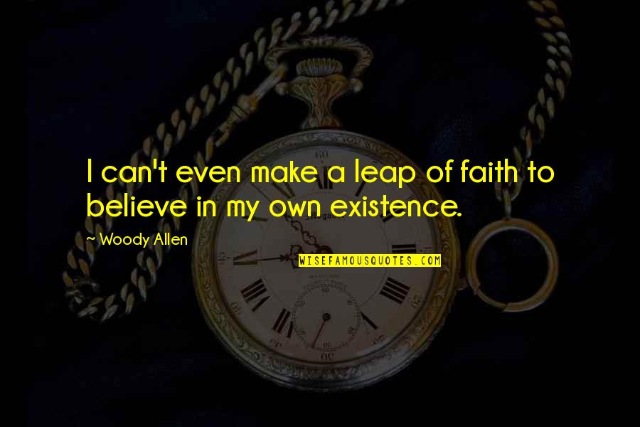 Great Things Take Time Quotes By Woody Allen: I can't even make a leap of faith