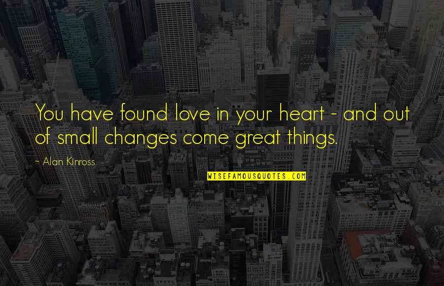 Great Things To Come Quotes By Alan Kinross: You have found love in your heart -