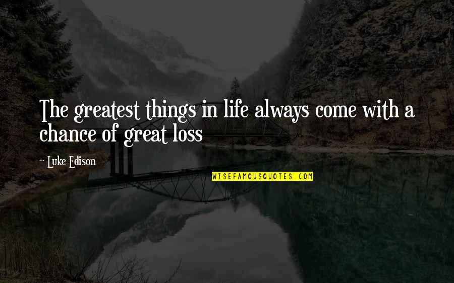 Great Things To Come Quotes By Luke Edison: The greatest things in life always come with