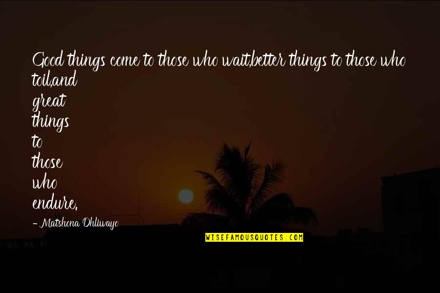 Great Things To Come Quotes By Matshona Dhliwayo: Good things come to those who wait,better things