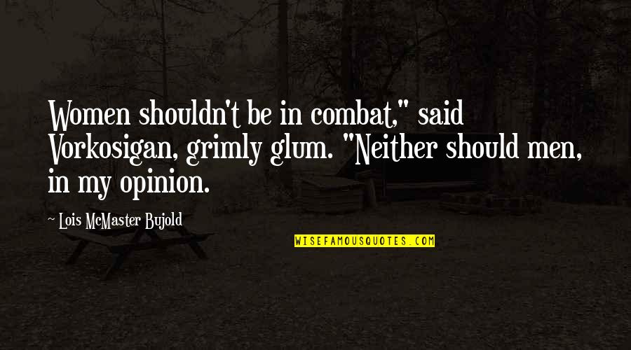 Great Thinkers Of The World Quotes By Lois McMaster Bujold: Women shouldn't be in combat," said Vorkosigan, grimly