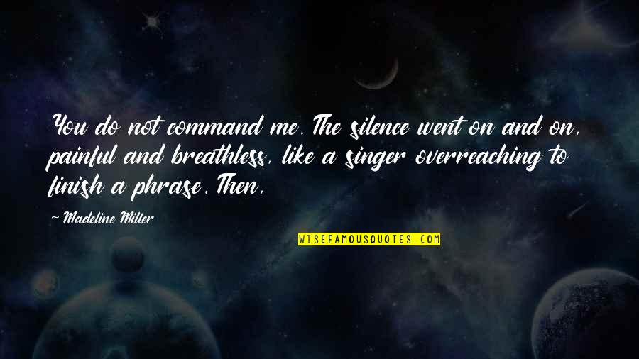 Great Thinking Lasts Quotes By Madeline Miller: You do not command me. The silence went