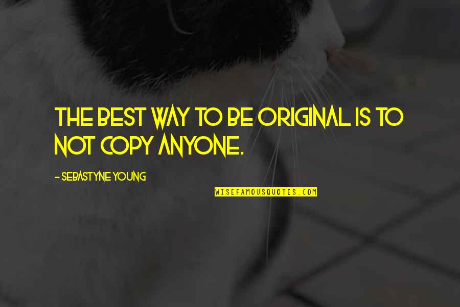 Great Thinking Lasts Quotes By Sebastyne Young: The best way to be original is to