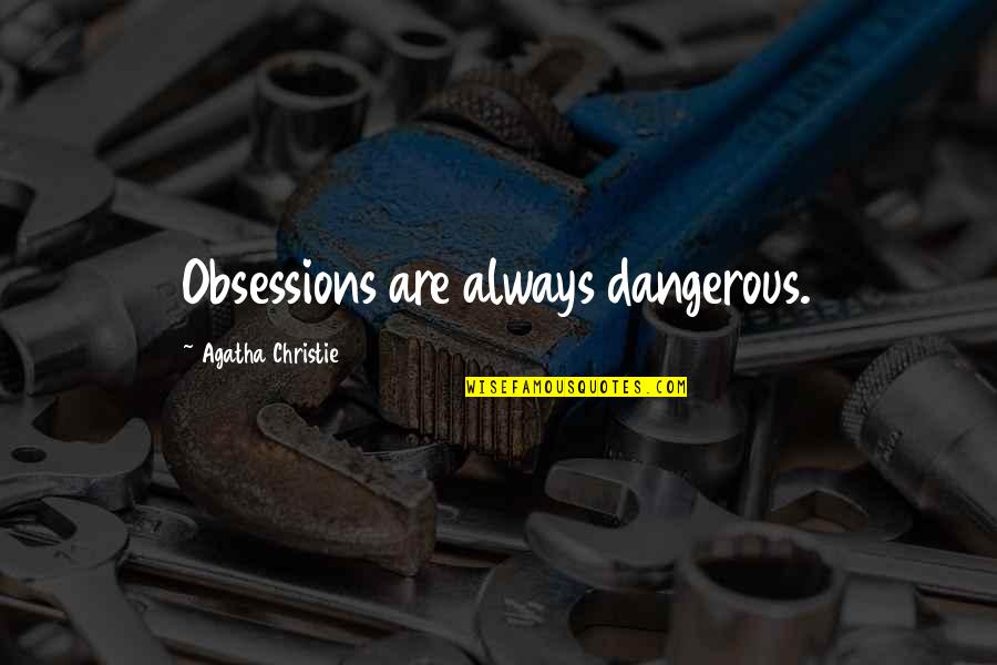 Great Thoroughness Quotes By Agatha Christie: Obsessions are always dangerous.