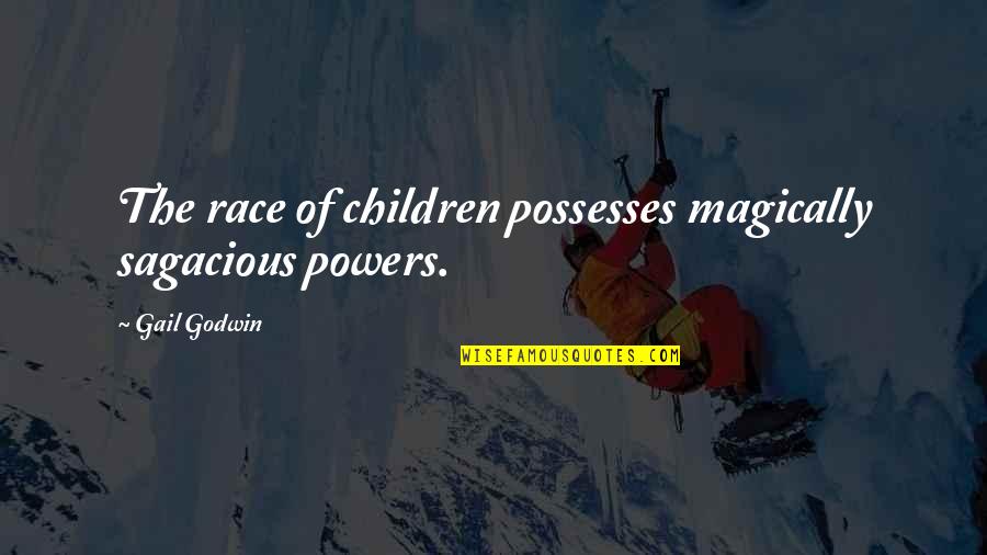 Great Thoroughness Quotes By Gail Godwin: The race of children possesses magically sagacious powers.