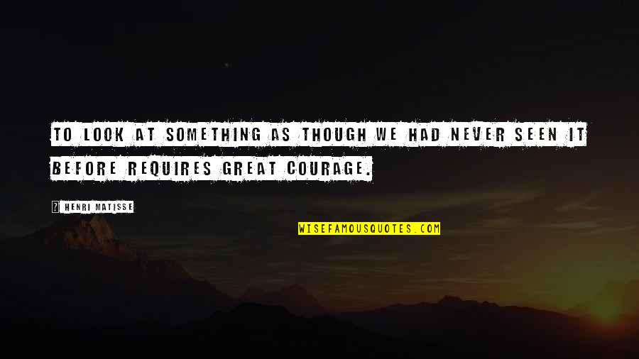 Great Thoughts N Quotes By Henri Matisse: To look at something as though we had