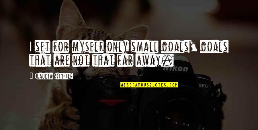 Great Thoughts On Life Quotes By Claudia Schiffer: I set for myself only small goals, goals