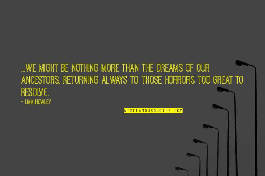 Great Thoughts On Life Quotes By Liam Howley: ...we might be nothing more than the dreams