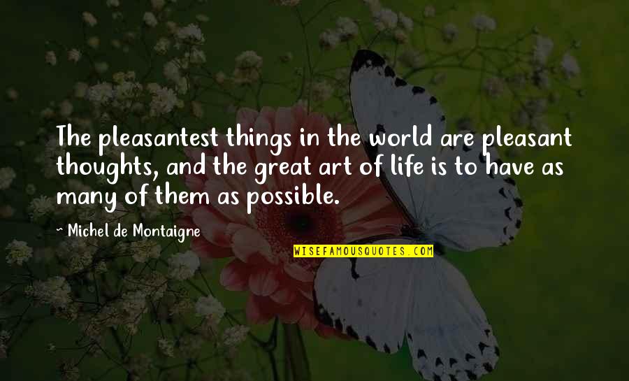 Great Thoughts On Life Quotes By Michel De Montaigne: The pleasantest things in the world are pleasant