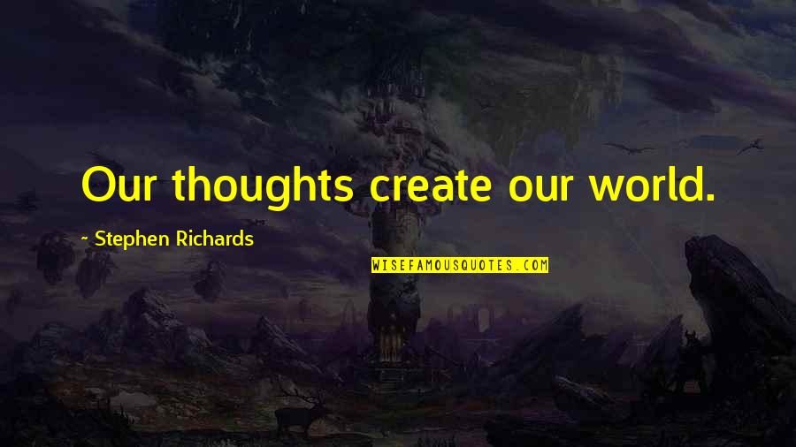 Great Thoughts On Life Quotes By Stephen Richards: Our thoughts create our world. Great Thoughts On Life Quotes By Stephen Richards: Our thoughts create our world.
