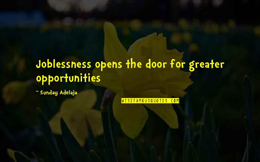 Great Time In My Life Quotes By Sunday Adelaja: Joblessness opens the door for greater opportunities