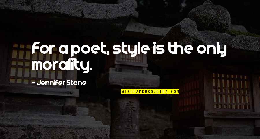 Great Time Management Quotes By Jennifer Stone: For a poet, style is the only morality.