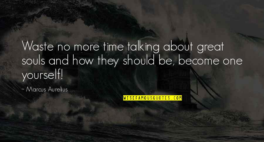 Great Time Off Quotes By Marcus Aurelius: Waste no more time talking about great souls